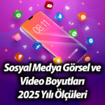 Sosyal Medya Görsel ve Video Boyutları 2025 Yılı Ölçüleri