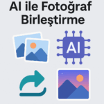 Yapay Zeka ile Fotoğraf Birleştirme Ücretli ve Ücretsiz 2025